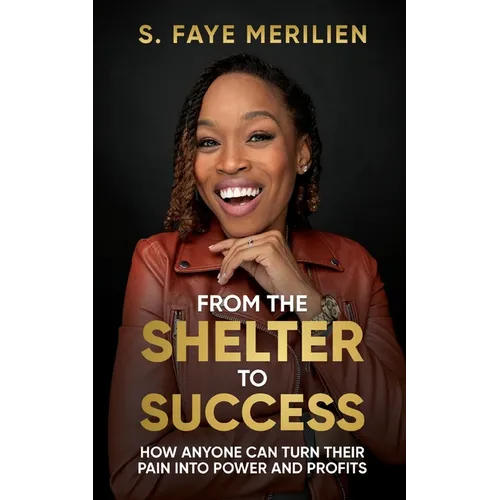 From the Shelter to Success: How Anyone Can Turn Their Pain into Power - Paperback