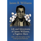 Life and Adventures of James Williams, a Fugitive Slave: With a Full Description of the Underground Railroad - Paperback