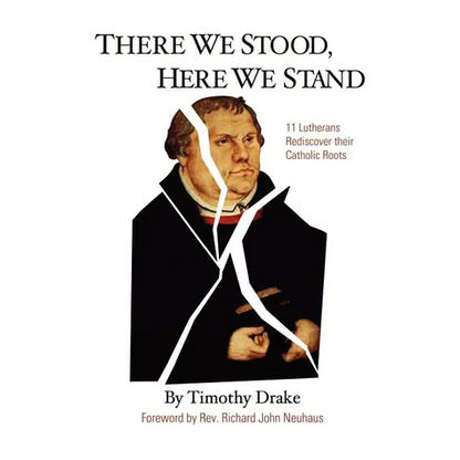 There We Stood, Here We Stand: Eleven Lutherans Rediscover Their Catholic Roots - Paperback