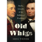 Old Whigs: Burke, Lincoln, and the Politics of Prudence - Hardcover