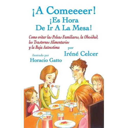 ¡A Comeeeer! ¡Es Hora De Ir A La Mesa! Como evitar las Peleas Familiares, la Obesidad, los Trastornos Alimentarios y la Baja Autoestima - Paperback