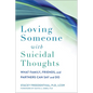 Loving Someone with Suicidal Thoughts: What Family, Friends, and Partners Can Say and Do - Paperback
