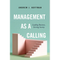 Management as a Calling: Leading Business, Serving Society - Hardcover