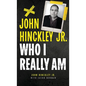 John Hinckley Jr.: Who I Really Am - Hardcover