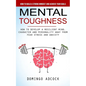 Mental Toughness: How to Build a Strong Mindset and Achieve Your Goals (How to Develop a Resilient Mind, Character and Personality Away From Fear Stre - Paperback