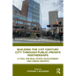 Building the 21st Century City through Public-Private Partnerships: A Tool for Real Estate Development and Urban Growth - Paperback