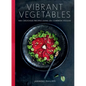 Vibrant Vegetables: 100+ Delicious Recipes Using 20+ Common Veggies - Hardcover