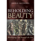 Beholding Beauty: Worshiping God Through the Arts - Hardcover