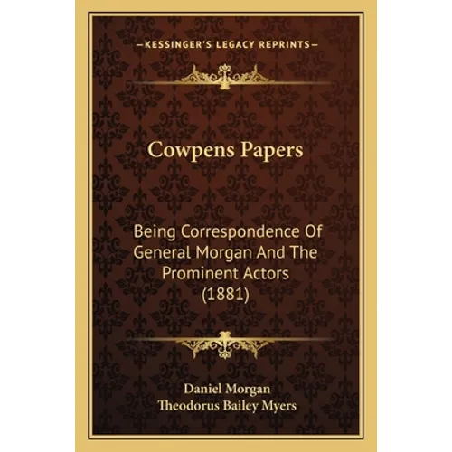 Cowpens Papers: Being Correspondence Of General Morgan And The Prominent Actors (1881) - Paperback