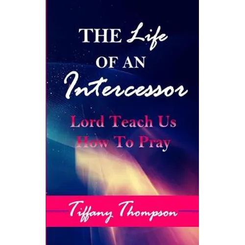 The Life Of An Intercessor: Teach Us How To Pray - Paperback