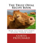 The Truly Offal Recipe Book: How to Cook the Parts Others Throw Away - Paperback