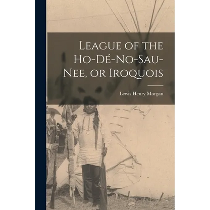 League of the Ho-dé-no-sau-nee, or Iroquois - Paperback