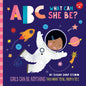 ABC for Me: ABC What Can She Be?: Girls Can Be Anything They Want to Be, from A to Z - Board Book