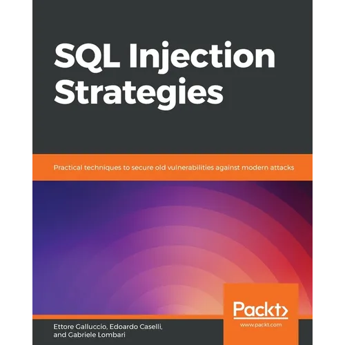 SQL Injection Strategies: Practical techniques to secure old vulnerabilities against modern attacks - Paperback