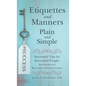 Etiquettes and Manners Plain and Simple: Successful Tips for Successful People: Best Practices for Boys, Girls, and Future Leaders - Hardcover