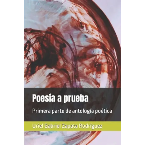 Poesía a prueba: Primera parte de antología poética de Uriel G. Zapata R. - Paperback