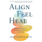 Align, Feel, Heal: An Integrated Solution to Eliminating Chronic Pain at Its Roots - Paperback
