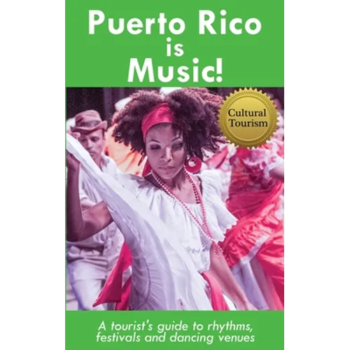 Puerto Rico is Music! Travel Guide: A tourist's guide to rhythms, festivals, and dancing venues - Paperback