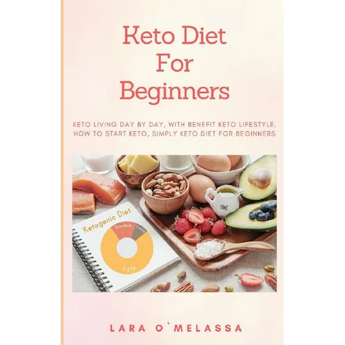 Keto Diet For Beginners: Keto Living Day By Day, With Benefit Keto Lifestyle, How To Start Keto, Simply Keto Diet For Beginners - Paperback