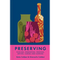 Preserving: Pickling, Fermenting, Freezing, Drying, Curing and Canning - Hardcover