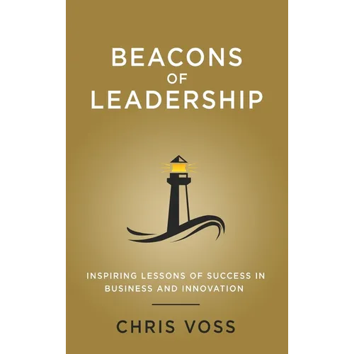 Beacons of Leadership: Inspiring Lessons of Success in Business and Innovation - Hardcover