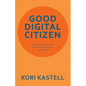 Good Digital Citizen: Everyday Ethics for an Intentional Digital Existence - Paperback