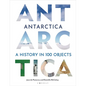 Antarctica: A History in 100 Objects - Hardcover