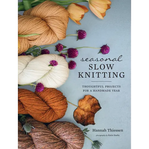 Seasonal Slow Knitting: Thoughtful Projects for a Handmade Year - Hardcover