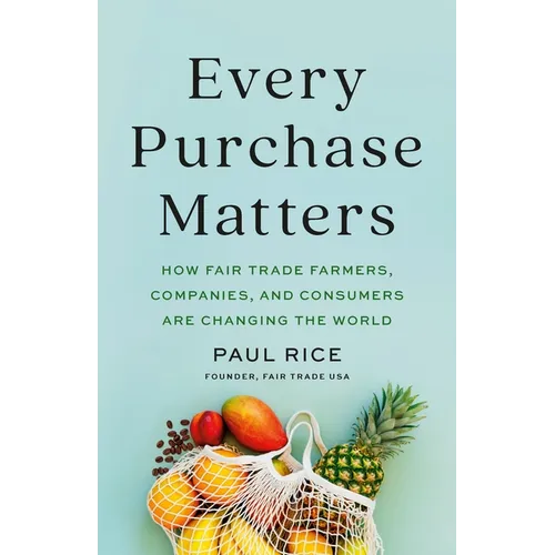 Every Purchase Matters: How Fair Trade Farmers, Companies, and Consumers Are Changing the World - Hardcover