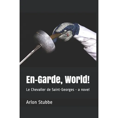 En-Garde, World!: Le Chevalier de Saint-Georges - a novel - Paperback