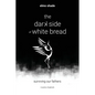 The Dark Side of White Bread - Paperback