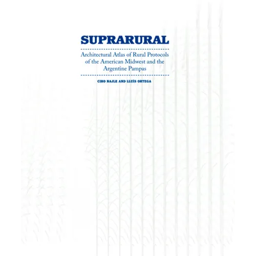 Suprarural Architecture: Architectural Atlas of Rural Protocols in the American Midwest and the Argentine Pampas - Paperback