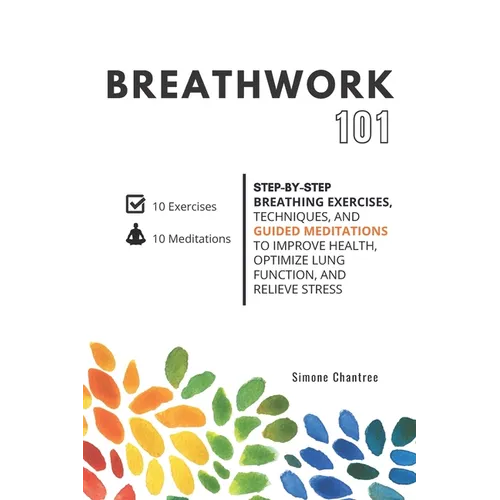 Breathwork 101: Step-by-step breathing exercises, techniques, and guided meditations to improve health, optimize lung function, and relieve stress - Paperback