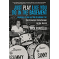 Just Play Like You Do in the Basement: Coming of Age as the Drummer for the Greatest Entertainer in the World - Hardcover