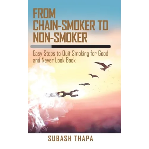 From Chain-Smoker to Non-Smoker: Easy Steps to Quit Smoking for Good and Never Look Back - Hardcover