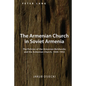 The Armenian Church in Soviet Armenia: The Policies of the Armenian Bolsheviks and the Armenian Church, 1920-1932 - Hardcover
