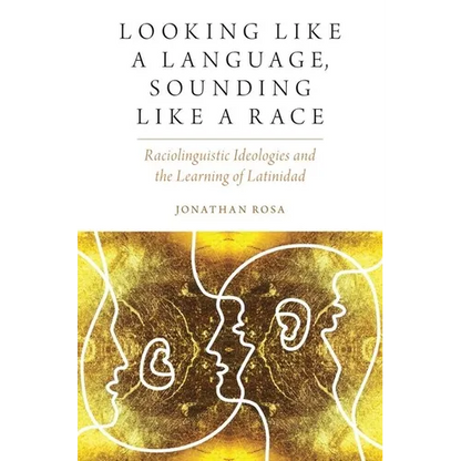 Looking Like a Language, Sounding Like a Race: Raciolinguistic Ideologies and the Learning of Latinidad - Paperback