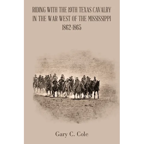 Riding with the 19Th Texas Cavalry in the War West of the Mississippi 1862-1865 - Paperback