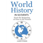 History: World History in 50 Events: From the Beginning of Time to the Present (World History, History Books, Earth History) - Paperback