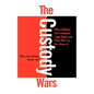 The Custody Wars: Why Children Are Losing the Legal Battle, and What We Can Do about It: Congress' Failure of Leadership in Foreign Poli - Paperback