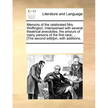 Memoirs of the Celebrated Mrs. Woffington, Interspersed with Several Theatrical Anecdotes; The Amours of Many Persons of the First Rank; ... [The Seco - Paperback