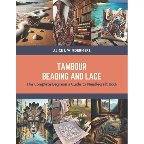 Tambour Beading and Lace: The Complete Beginner's Guide to Needlecraft Book - Paperback