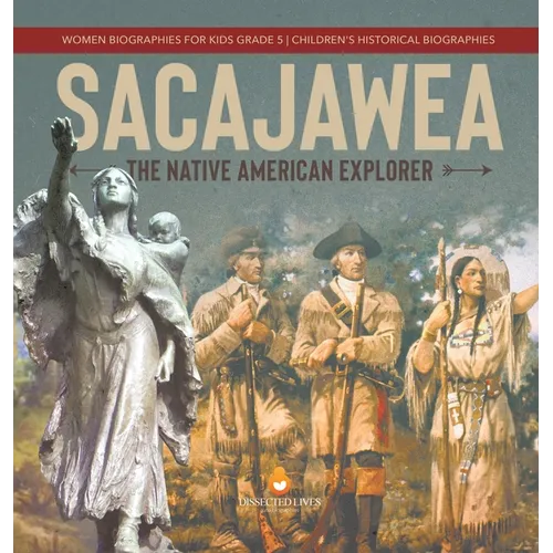 Sacajawea: The Native American Explorer Women Biographies for Kids Grade 5 Children's Historical Biographies - Hardcover