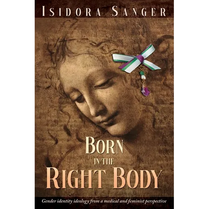 Born in the Right Body: Gender identity ideology from a medical and feminist perspective - Paperback