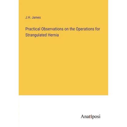 Practical Observations on the Operations for Strangulated Hernia - Paperback