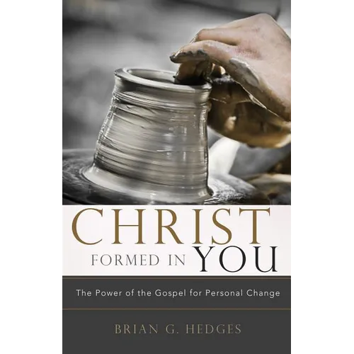 Christ Formed in You: The Power of the Gospel for Personal Change - Paperback