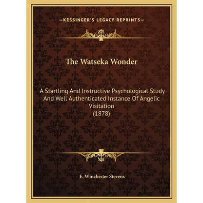 The Watseka Wonder: A Startling And Instructive Psychological Study And Well Authenticated Instance Of Angelic Visitation (1878) - Hardcover