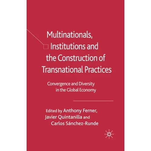 Multinationals, Institutions and the Construction of Transnational Practices: Convergence and Diversity in the Global Economy - Paperback