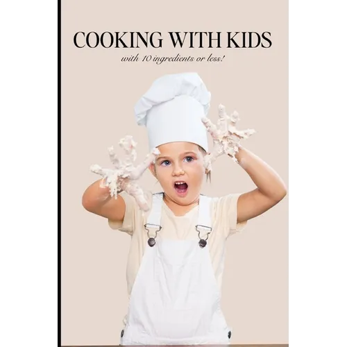 Cooking with Kids: With Ten Ingredients or Less! - Paperback