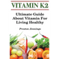 Vitamin K2: Ultimate Guide About Vitamin For Living Healthy - Paperback